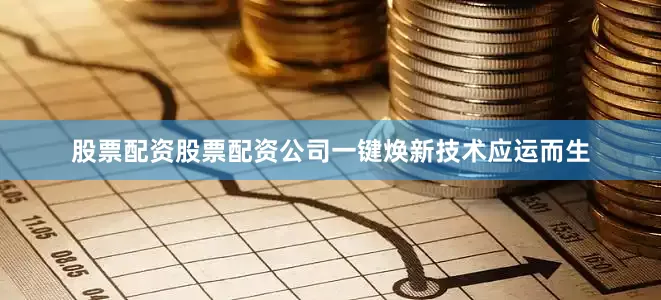 股票配资股票配资公司一键焕新技术应运而生