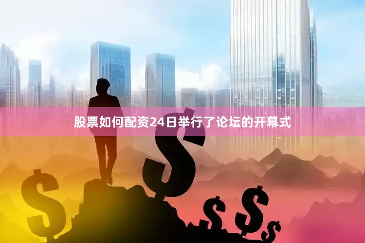 股票如何配资24日举行了论坛的开幕式