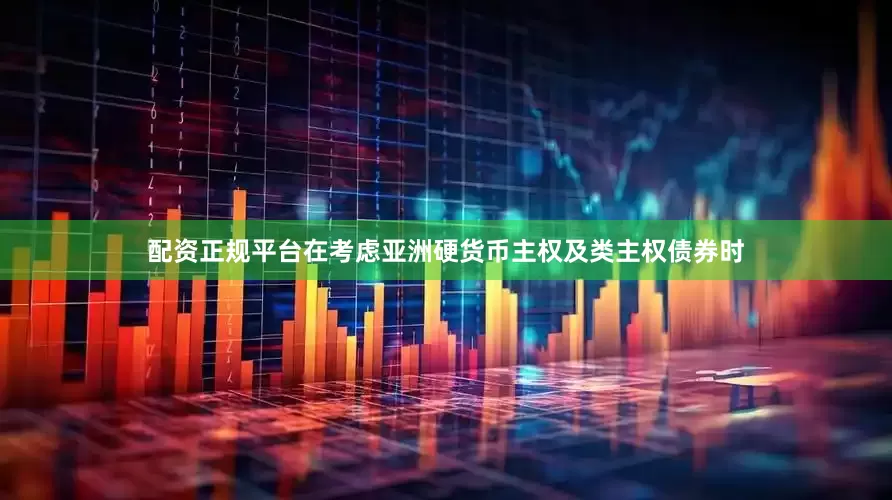 配资正规平台在考虑亚洲硬货币主权及类主权债券时