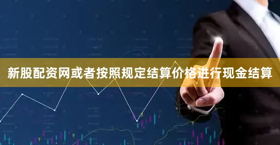 新股配资网或者按照规定结算价格进行现金结算