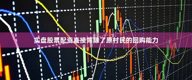实盘股票配资直接筛除了原村民的回购能力