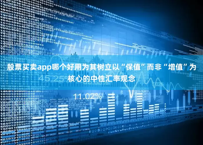 股票买卖app哪个好用为其树立以“保值”而非“增值”为核心的中性汇率观念