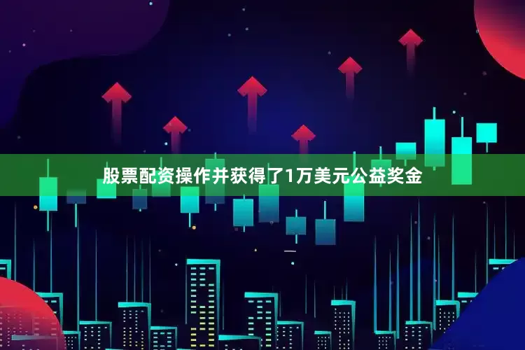 股票配资操作并获得了1万美元公益奖金
