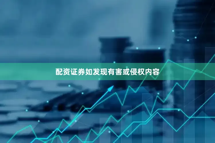 配资证券如发现有害或侵权内容