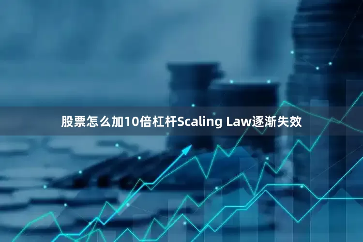 股票怎么加10倍杠杆Scaling Law逐渐失效