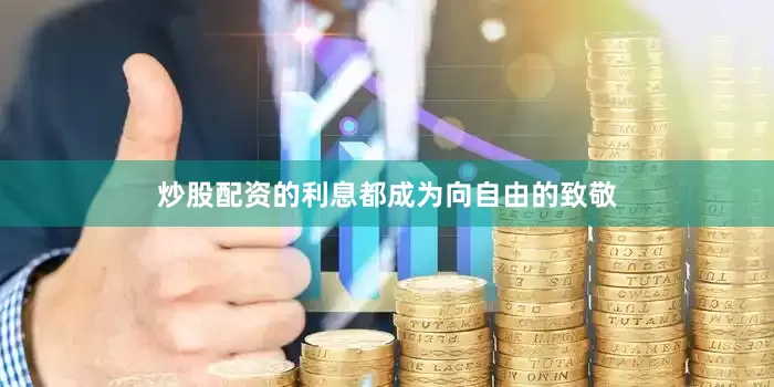 炒股配资的利息都成为向自由的致敬